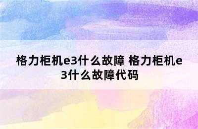 格力柜机e3什么故障 格力柜机e3什么故障代码